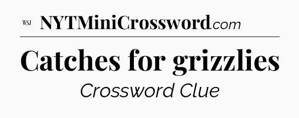 Catches for grizzlies - WSJ Crossword