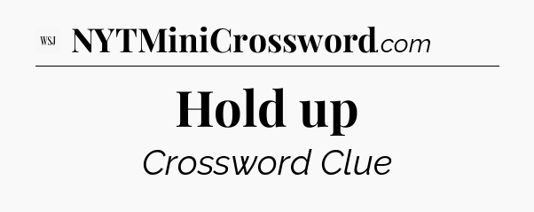 Hold up - WSJ Crossword