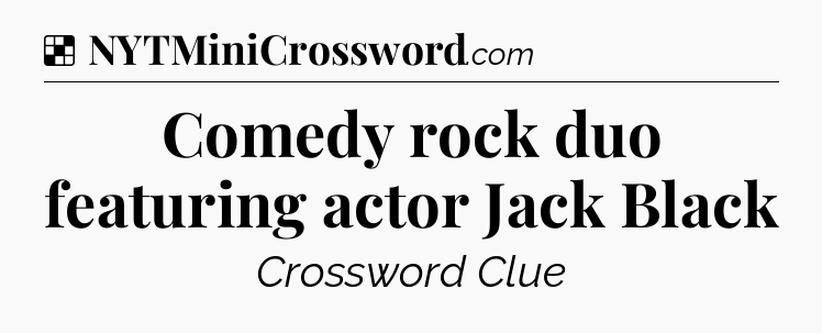 Solution: Comedy rock duo featuring actor Jack Black - NYT Crossword
