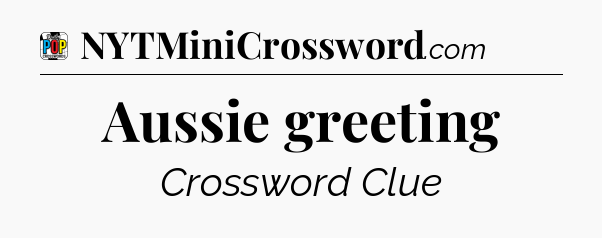 Aussie greeting Crossword Clue