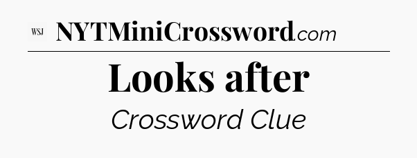 Looks after - WSJ Crossword
