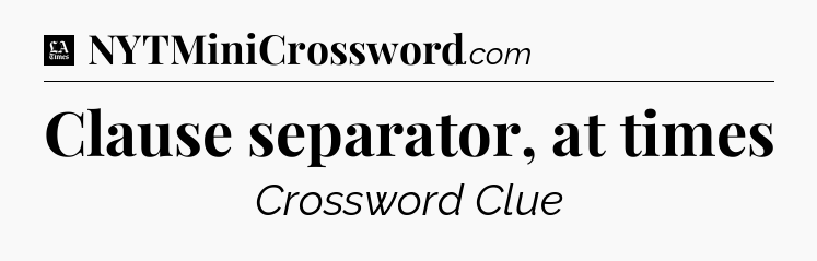 Clause separator, at times - LA Times Crossword
