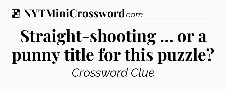 Solution: Straight-shooting … or a punny title for this puzzle - NYT Crossword