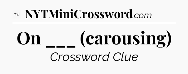 On ___ (carousing) - WSJ Crossword