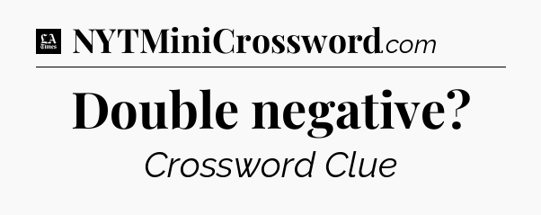 Double negative - LA Times Crossword