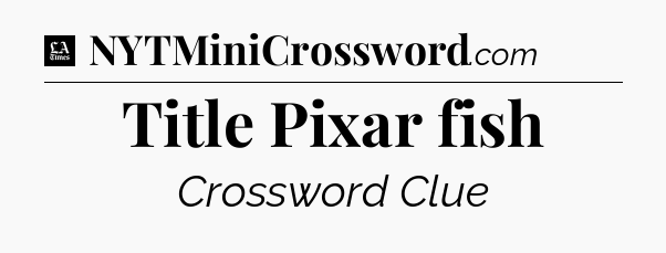 Title Pixar fish - LA Times Crossword