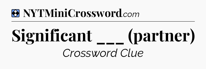 Solution: Significant ___ (partner) - NYT Mini Crossword