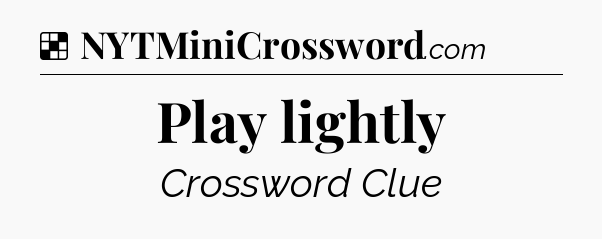 Solution: Play lightly - NYT Crossword