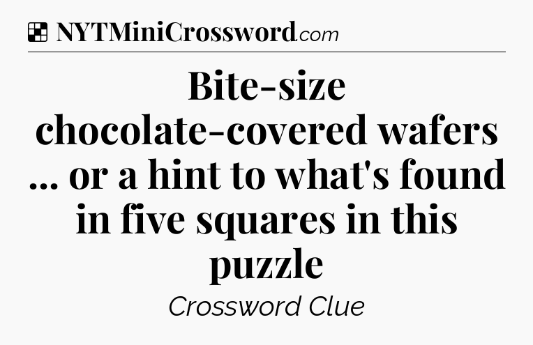 Bite-size chocolate-covered wafers ... or a hint to what's found in five squares in this puzzle NYT Crossword