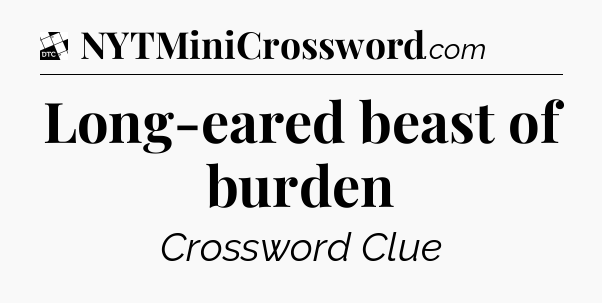 Long-eared beast of burden - Daily Themed Classic Crossword