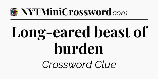 Long-eared beast of burden Crossword Clue