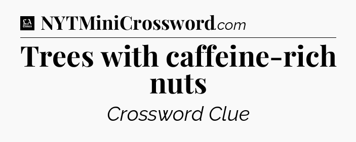 Trees with caffeine-rich nuts - LA Times Crossword