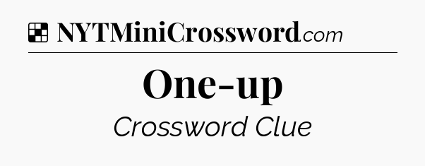 Solution: One-up - NYT Crossword