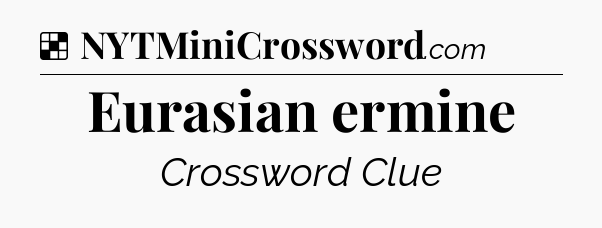 Solution: Eurasian ermine - NYT Crossword