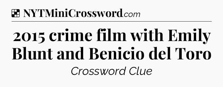 Solution: 2015 crime film with Emily Blunt and Benicio del Toro - NYT Crossword