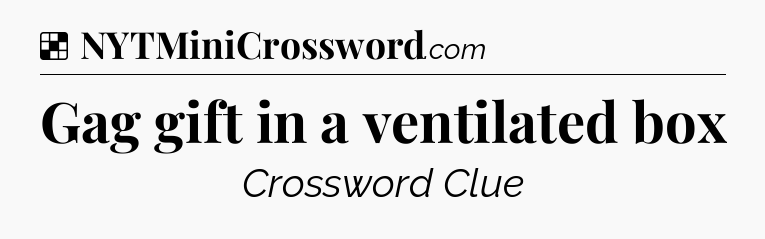 Solution: Gag gift in a ventilated box - NYT Crossword