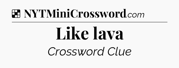 Solution: Like lava - NYT Crossword