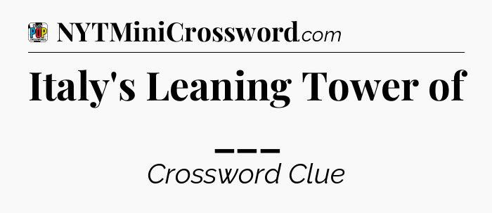 Italy's Leaning Tower of ___ Crossword Clue