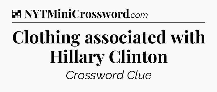 Solution: Clothing associated with Hillary Clinton - NYT Crossword