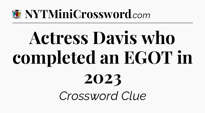 Actress Davis who completed an EGOT in 2023 Crossword Clue