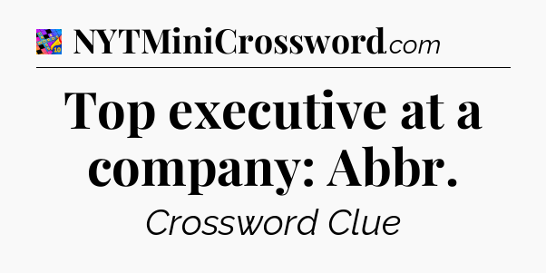 Top executive at a company: Abbr Crossword Clue