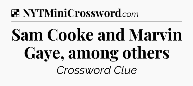 Sam Cooke and Marvin Gaye, among others NYT Crossword