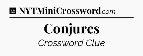 Conjures - LA Times Crossword