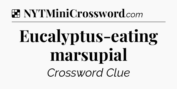 Solution: Eucalyptus-eating marsupial - NYT Crossword