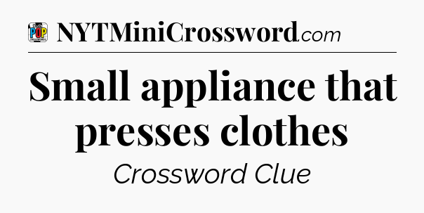 Small appliance that presses clothes Crossword Clue