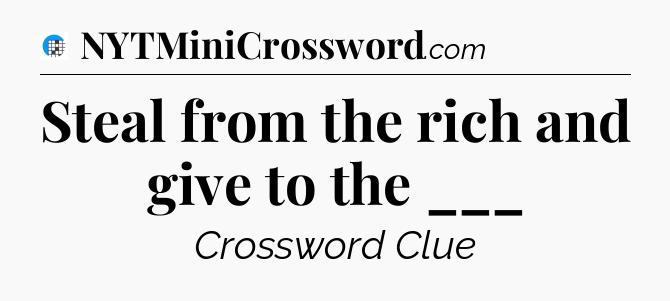 Steal from the rich and give to the ___ Crossword Clue