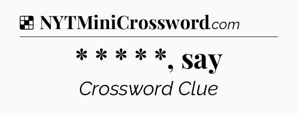 Solution: * * * * *, say - NYT Crossword
