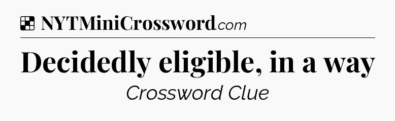 Solution: Decidedly eligible, in a way - NYT Crossword