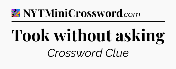 Took without asking Crossword Clue