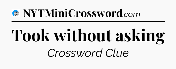 Took without asking Crossword Clue