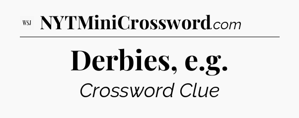 Derbies, e.g - WSJ Crossword