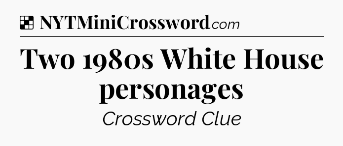 Solution: Two 1980s White House personages - NYT Crossword