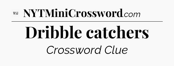 Dribble catchers - WSJ Crossword