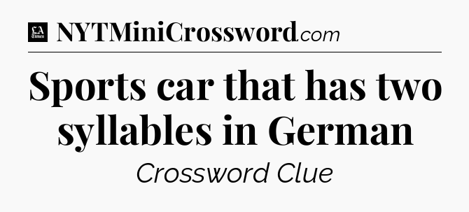 Sports car that has two syllables in German - LA Times Crossword