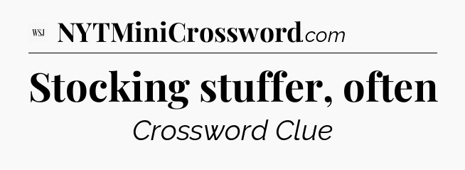 Stocking stuffer, often - WSJ Crossword
