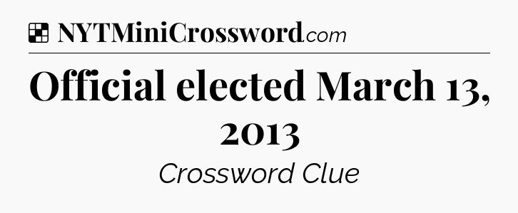 Solution: Official elected March 13, 2013 - NYT Crossword