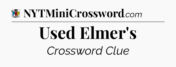 Used Elmer's Crossword Clue