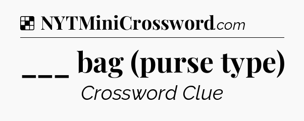 Solution: ___ bag (purse type) - NYT Crossword