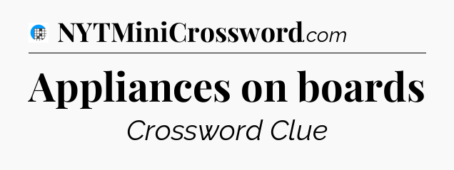 Appliances on boards Crossword Clue