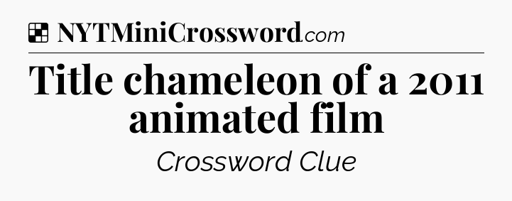 Solution: Title chameleon of a 2011 animated film - NYT Crossword