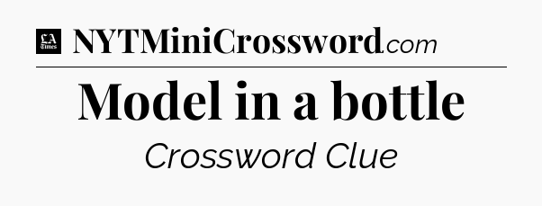 Model in a bottle - LA Times Crossword