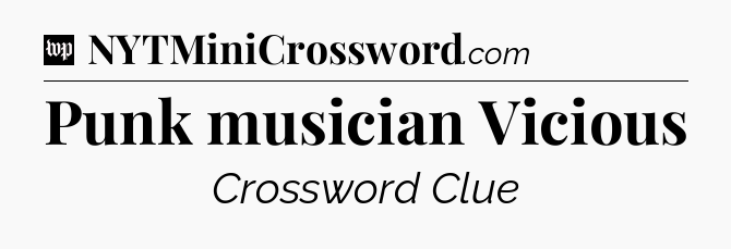 Punk musician Vicious Crossword Clue