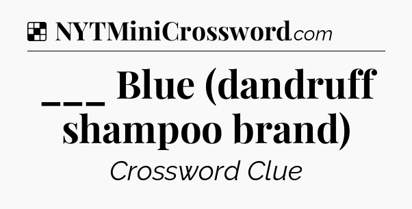 Solution: ___ Blue (dandruff shampoo brand) - NYT Crossword