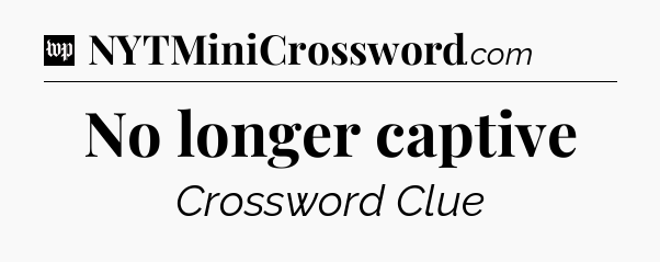 No longer captive Crossword Clue