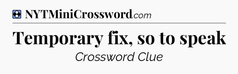 Solution: Temporary fix, so to speak - NYT Mini Crossword