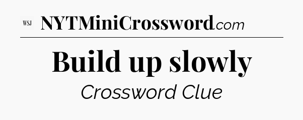 Build up slowly - WSJ Crossword